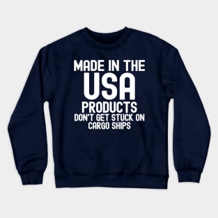 Made In The USA Products Don't Get Stuck On Cargo Ships Crewneck Sweatshirt